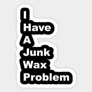 I Have a Junk Wax Problem - White Lettering Sticker